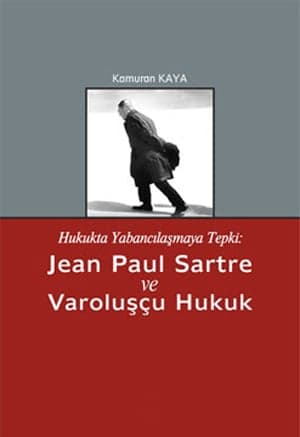 Hukukta Yabancılaşmaya Tepki Jean Paul Sartre Ve Varoluşçu Hukuk / Kamuran Kaya 

