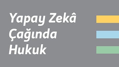 Türkiye’nin İlk “Yapay Zekâ Çağında Hukuk Raporu” Yayınlandı