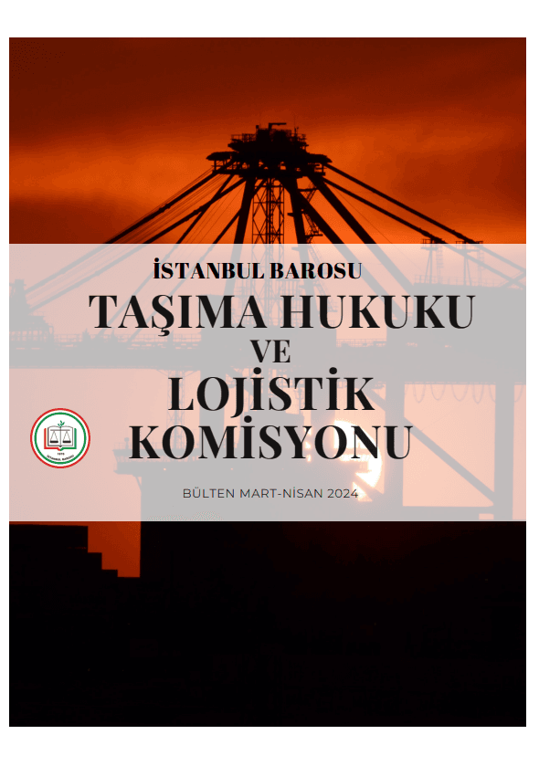 Lojistik ve Taşıma Hukuku Mart - Nisan 2024 Bülteni