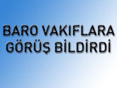 Baro’Nun, Karşı Tarafa Yükletilen
Avukatlık Ücreti Hakkındaki Görüşü, 
Vakıflar Genel Müdürlüğüne İletildi