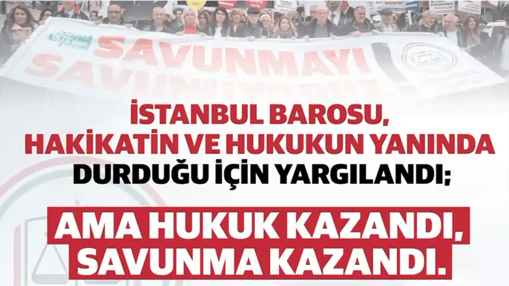 İstanbul Barosu, Hakikatin ve Hukukun Yanında Olduğu İçin Yargılandı; Ama Hukuk Kazandı, Savunma Kazandı