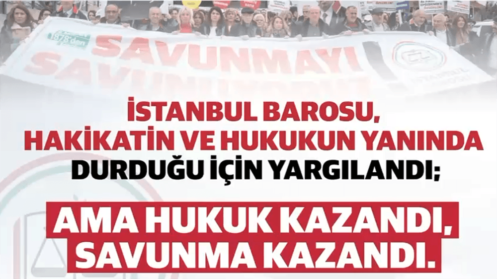 İstanbul Barosu, Hakikatin ve Hukukun Yanında Olduğu İçin Yargılandı; Ama Hukuk Kazandı, Savunma Kazandı