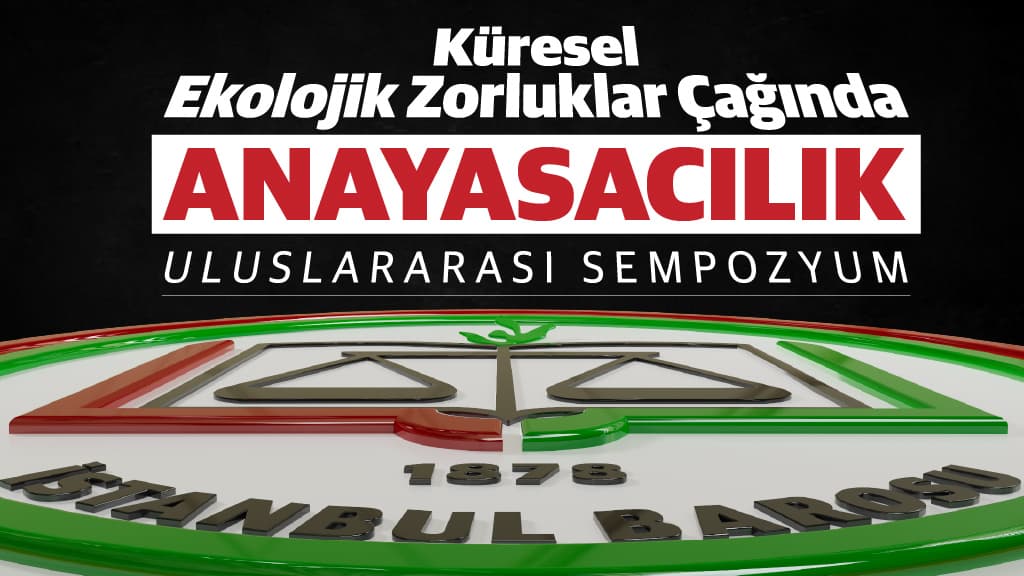 GEZİ BELLEĞİNDEN GELECEĞE ÇAĞRI İSTANBUL BAROSU, EKOLOJİK KRİZLER İÇİN DÜNYAYI İSTANBUL’DA BULUŞTURUYOR