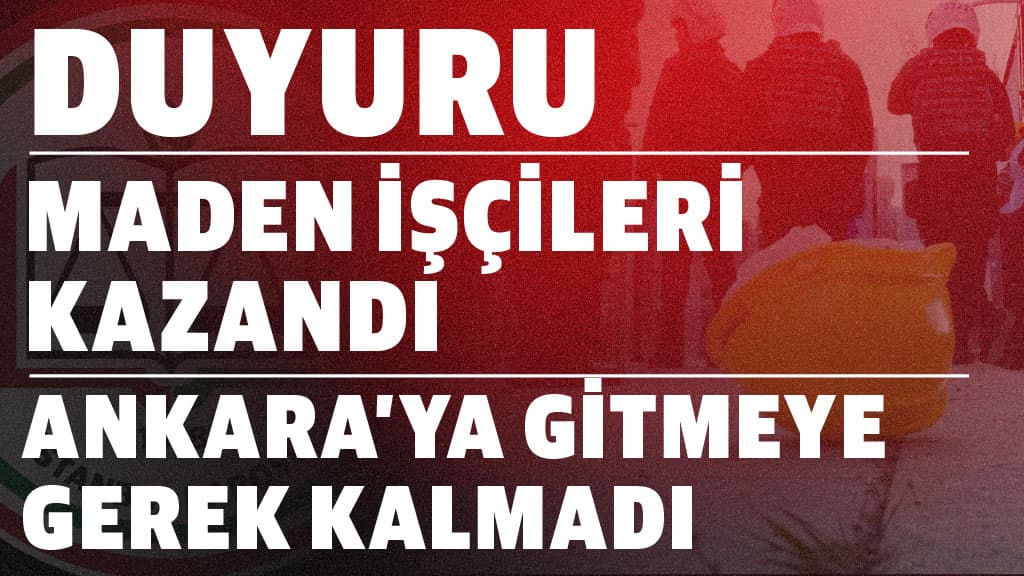 MADEN İŞÇİLERİ KAZANDI | ANKARA’YA GİTMEYE GEREK KALMADI